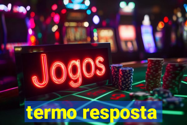 termo resposta